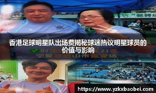香港足球明星队出场费揭秘球迷热议明星球员的价值与影响